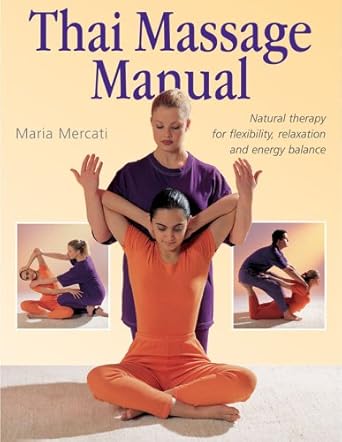 Thai Massage Manual: Natural Therapy for Flexibility, Relaxation, and Energy Balance By Maria Mercati