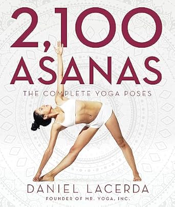 2,100 Asanas: The Complete Yoga Poses By Daniel Lacerda