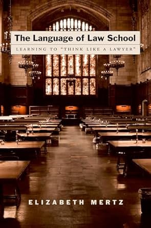 The Language of Law School: Learning to "Think Like a Lawyer" By Elizabeth Mertz