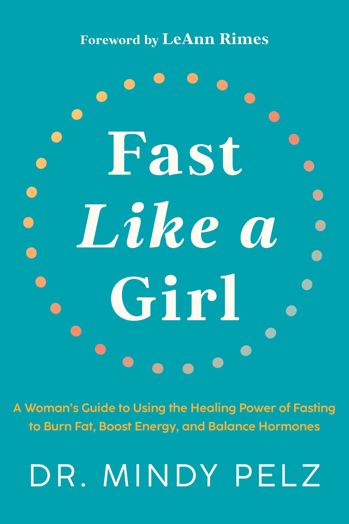 Fast Like a Girl: A Woman's Guide to Using the Healing Power of Fasting to Burn Fat, Boost Energy, and Balance Hormones By Mindy Pelz