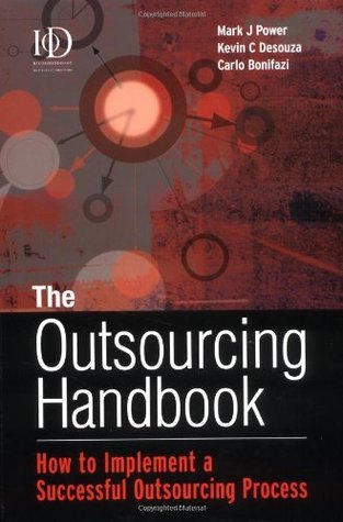 The Outsourcing Handbook: How to Implement a Successful Outsourcing Process  By Mark J. Power ,  Kevin C. Desouza ,  Carlo Bonifazi