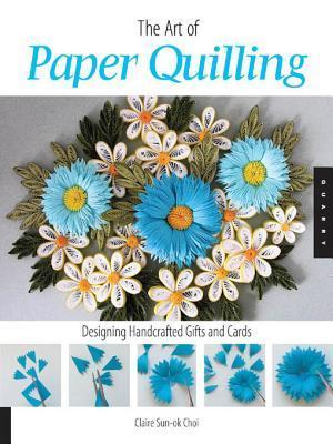 The Art of Paper Quilling: Designing Handcrafted Gifts and Cards  By Claire Sun-ok Choi