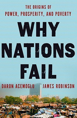 Why Nations Fail: The Origins of Power, Prosperity, and Poverty By  Daron Acemoğlu ,  James A. Robinson