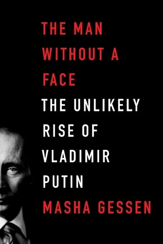 The Man Without a Face: The Unlikely Rise of Vladimir Putin By  Masha Gessen