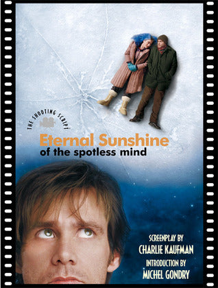 Eternal Sunshine of the Spotless Mind: The Shooting Script By  Charlie Kaufman ,  Michel Gondry ,  Rob Feld