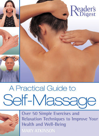 A Practical Guide to Self-Massage: Over 50 Simple Exercises and Relaxation Techniques to Improve Your Health and Well-Being By Mary Atkinson