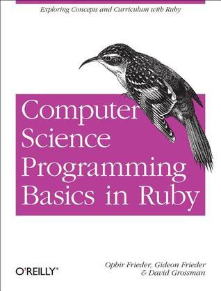 Computer Science Programming Basics in Ruby: Exploring Concepts and Curriculum with Ruby By  Ophir Frieder ,  Gideon Frieder ,  David Grossman
