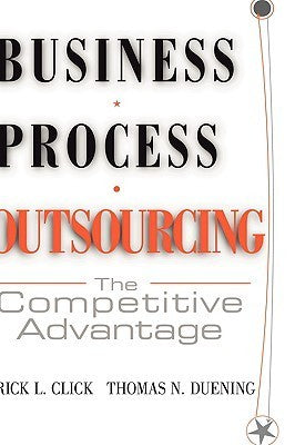 Business Process Outsourcing: The Competitive Advantage By Rick L. Click ,  Thomas N. Duening