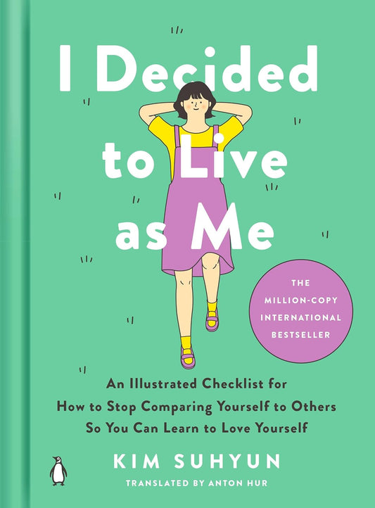 I Decided to Live as Me: An Illustrated Checklist for How to Stop Comparing Yourself to Others So You Can Learn to Love Yourself  By Kim Suhyun ,  Anton Hur