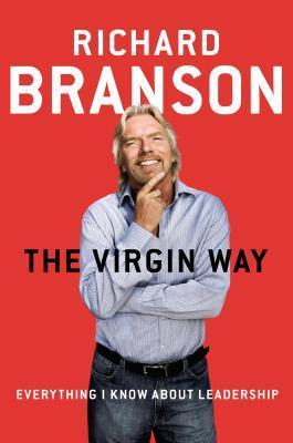 The Virgin Way: Everything I Know About Leadership  By Richard Branson