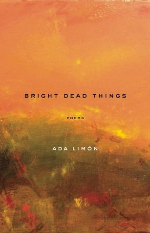 Bright Dead Things By Ada Limon