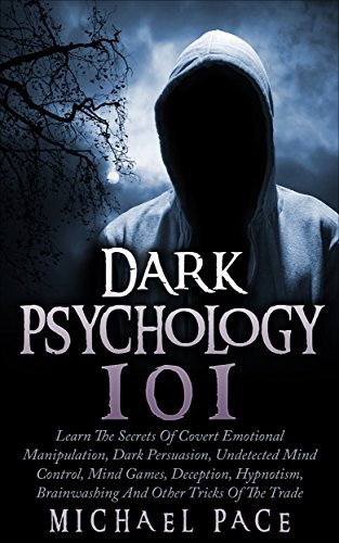 Dark Psychology 101: Learn The Secrets Of Covert Emotional Manipulation, Dark Persuasion, Undetected Mind Control, Mind Games, Deception, Hypnotism, Brainwashing And Other Tricks Of The Trade  By Michael Pace