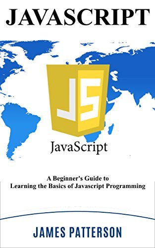 JavaScript: A Beginner's Guide to Learning the Basics of Javascript Programming!  By James Patterson
