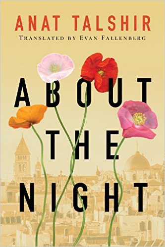 About the Night  By Anat Talshir Translated by Evan Fallenberg