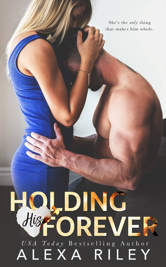 Holding His Forever By  Alexa Riley