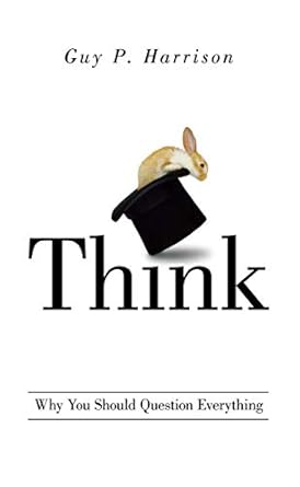 Think: Why You Should Question Everything  By Guy P. Harrison