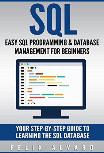 SQL: Easy SQL Programming & Database Management For Beginners, Your Step-By-Step Guide To Learning The SQL Database  By Felix Alvaro