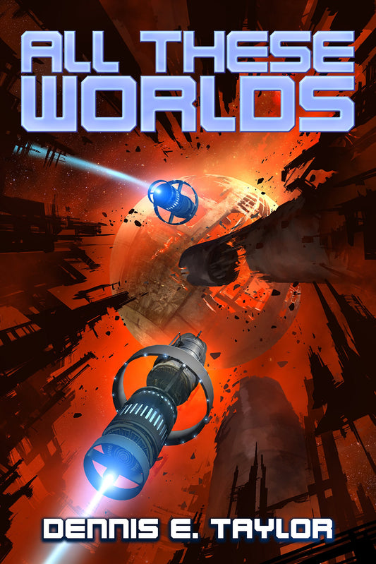 All These Worlds  By Dennis E. Taylor