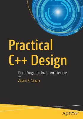 Practical C++ Design: From Programming to Architecture By  Adam B Singer