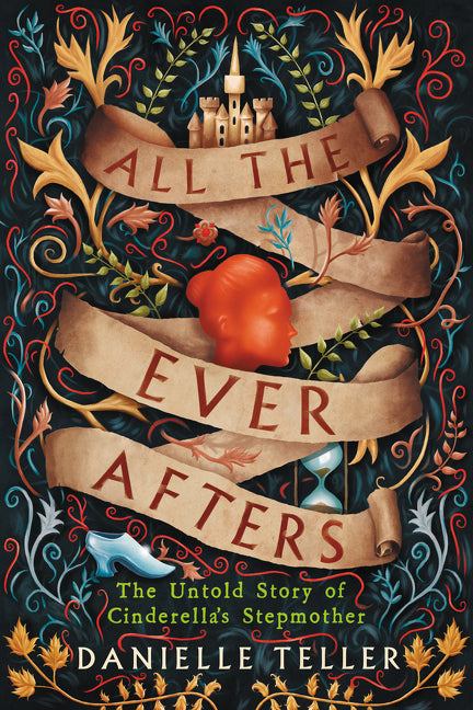 All the Ever Afters: The Untold Story of Cinderella's Stepmother  By Danielle Teller