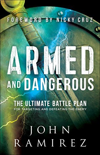 Armed and Dangerous: The Ultimate Battle Plan for Targeting and Defeating the Enemy By  John Ramirez ,  Nicky Cruz  (Foreword)