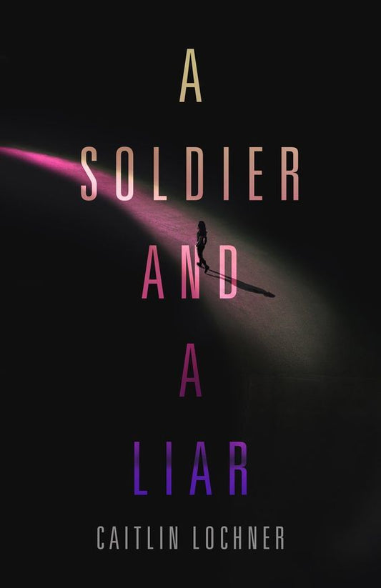 A Soldier and a Liar By  Caitlin Lochner
