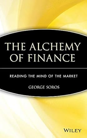 The Alchemy of Finance: Reading the Mind of the Market  By George Soros