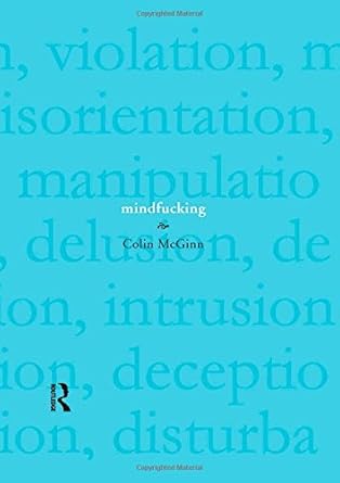 Mindfucking: A Critique of Mental Manipulation  By Colin McGinn