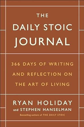 The Daily Stoic Journal: 366 Days of Writing and Reflection on the Art of Living  By Ryan Holiday &  Stephen Hanselman