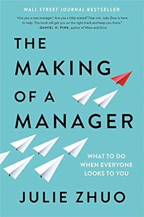The Making of a Manager: What to Do When Everyone Looks to You  By Julie Zhuo