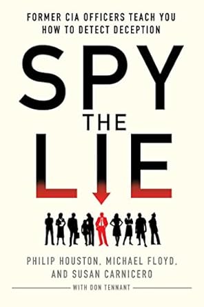 Spy the Lie: Former CIA Officers Teach You How to Detect Deception   By by Philip Houston, Michael Floyd, Susan Carnicero, Don Tennant