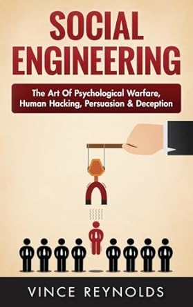 Social Engineering: The Art of Psychological Warfare, Human Hacking, Persuasion, and Deception   By Vince Reynolds