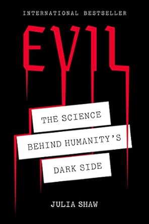 Evil: The Science Behind Humanity's Dark Side By Julia Shaw