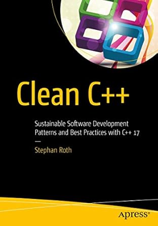 Clean C++: Sustainable Software Development Patterns and Best Practices with C++ 17 By Stephan Roth