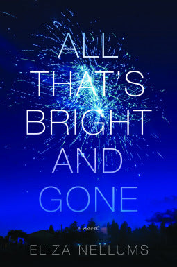 All That's Bright and Gone  By Eliza Nellums
