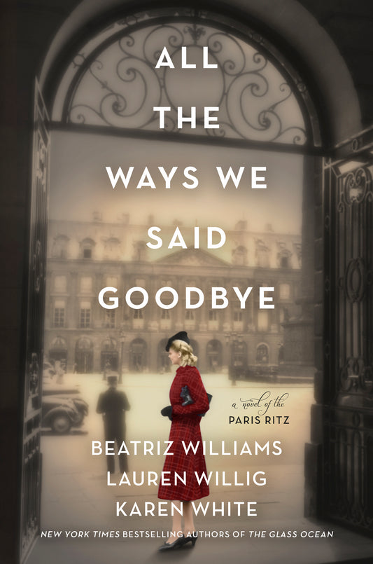 All the Ways We Said Goodbye  By Beatriz Williams ,  Lauren Willig ,  Karen White