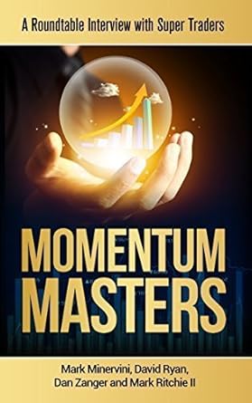 Momentum Masters: A Roundtable Interview with Super Traders with Minervini, Ryan, Zanger & Ritchie II By Mark Minervini, Bob Weissman (Editor)