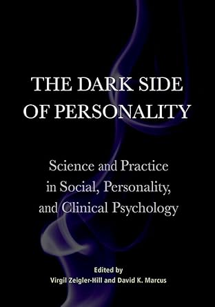 The Dark Side of Personality: Science and Practice in Social, Personality, and Clinical Psychology  By   Virgil Zeigler-Hill (Editor) & David K. Marcus  (Editor)