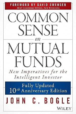 Common Sense on Mutual Funds: Fully Updated 10th Anniversary Edition Updated 10th Anniversary Edition    By John C. Bogle , David F. Swensen (Foreword)