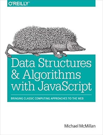 Data Structures and Algorithms with JavaScript: Bringing classic computing approaches to the Web 1st Edition By Michael McMillan