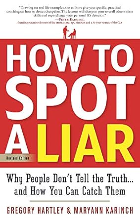 How to Spot a Liar, Revised Edition: Why People Don't Tell the Truth...and How You Can Catch Them   By by Gregory Hartley & Maryann Karinch