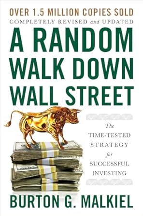 A Random Walk Down Wall Street: The Time-Tested Strategy For Successful Investing By Burton G. Malkiel