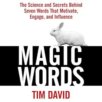Magic Words: The Science and Secrets Behind Seven Words That Motivate, Engage, and Influence  By Tim David