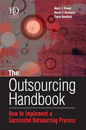 The Outsourcing Handbook: How to Implement a Successful Outsourcing Process   By Mark J. Power, Kevin C. Desouza, Carlo Bonifazi