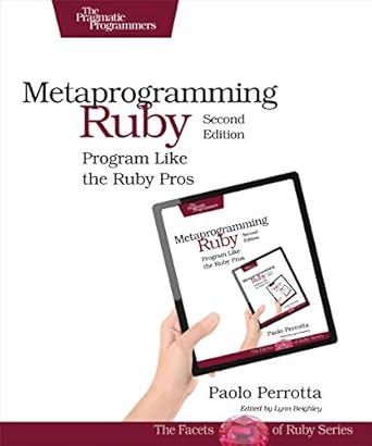 Metaprogramming Ruby 2: Program Like the Ruby Pros  By Paolo Perrotta