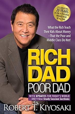 Rich Dad Poor Dad: What the Rich Teach Their Kids About Money That the Poor and Middle Class Do Not!  By Robert T. Kiyosaki