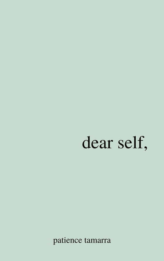 Dear Self,   By Patience Tamarra