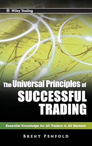 WILEY The Universal Principles of Successful Trading: Essential Knowledge for All Traders in All Markets By Brent Penfold