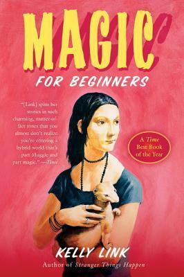 Magic for Beginners By Kelly Link ,  Shelley Jackson  (Illustrator)