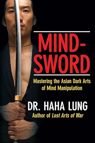 Mind-Sword: Mastering the Asian Dark Arts of Mind Manipulation By Dr. Haha Lung